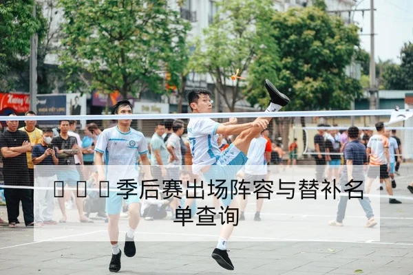 LPL季后赛出场阵容与替补名单查询