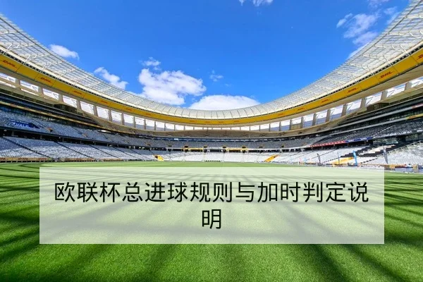 欧联杯总进球规则与加时判定说明